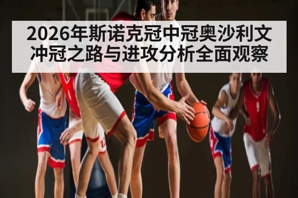 2026年斯诺克冠中冠奥沙利文冲冠之路与进攻分析全面观察